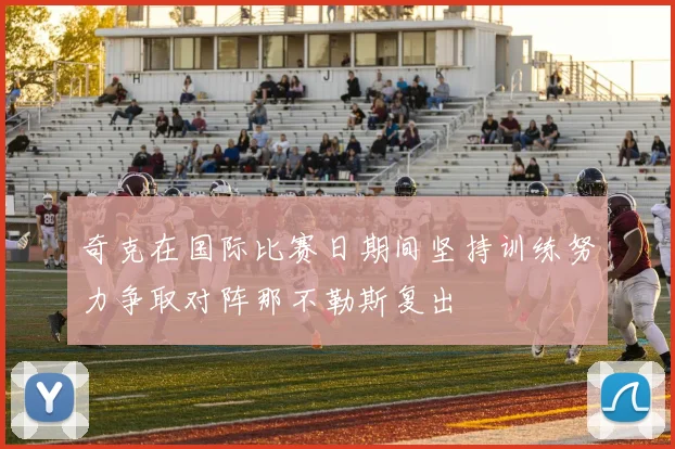 奇克在国际比赛日期间坚持训练努力争取对阵那不勒斯复出