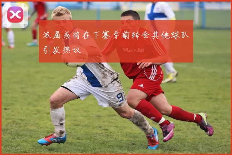 浓眉或将在下赛季前转会其他球队引发热议